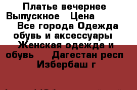 Платье вечернее. Выпускное › Цена ­ 15 000 - Все города Одежда, обувь и аксессуары » Женская одежда и обувь   . Дагестан респ.,Избербаш г.